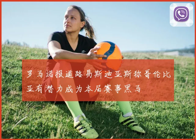 罗马诺报道路易斯迪亚斯称哥伦比亚有潜力成为本届赛事黑马